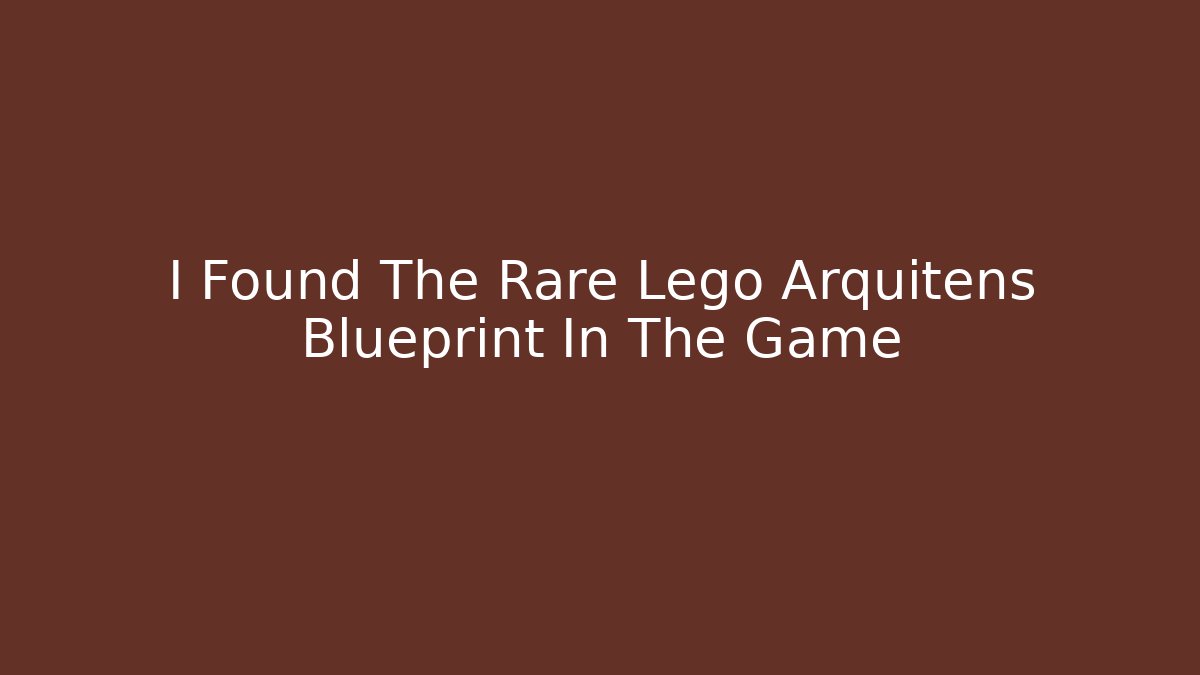 I Found The Rare Lego Arquitens Blueprint In The Game