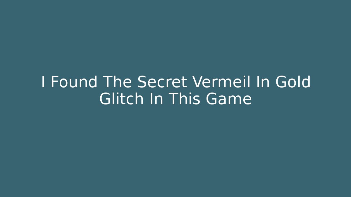 I Found The Secret Vermeil In Gold Glitch In This Game