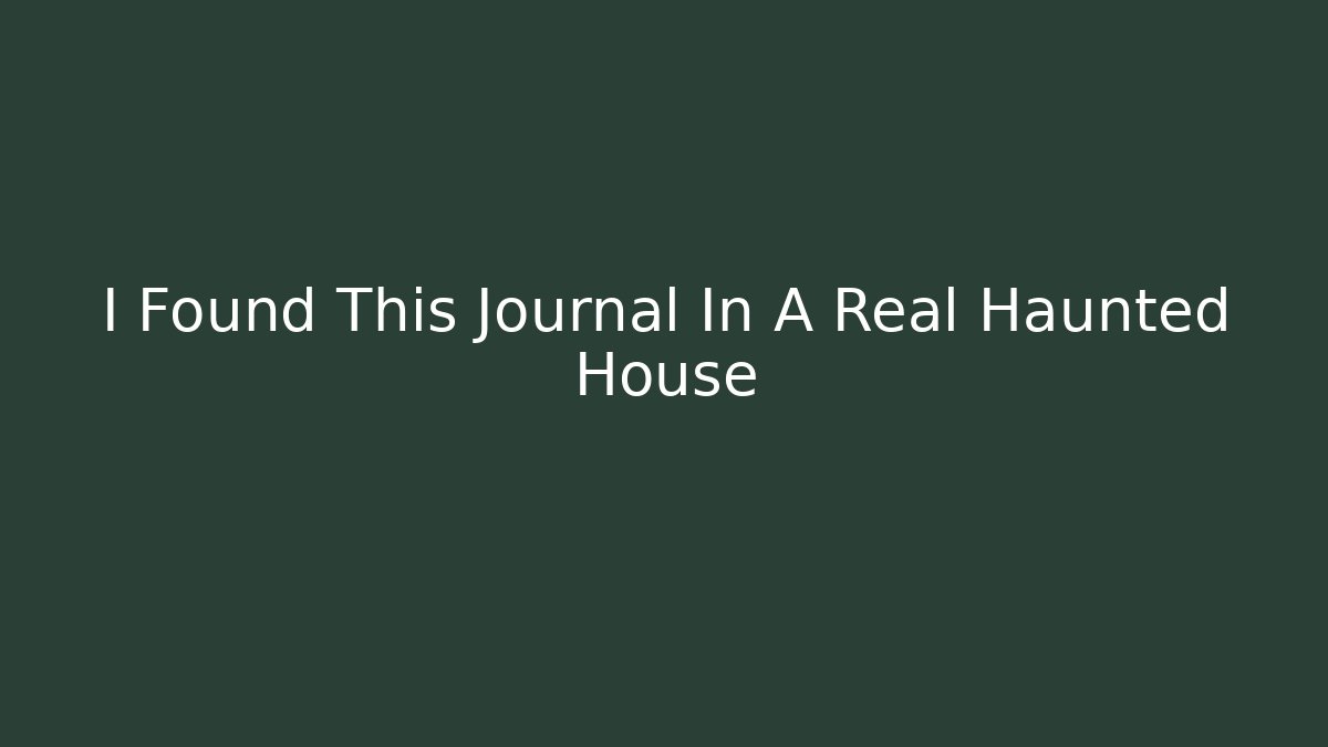 I Found This Journal In A Real Haunted House