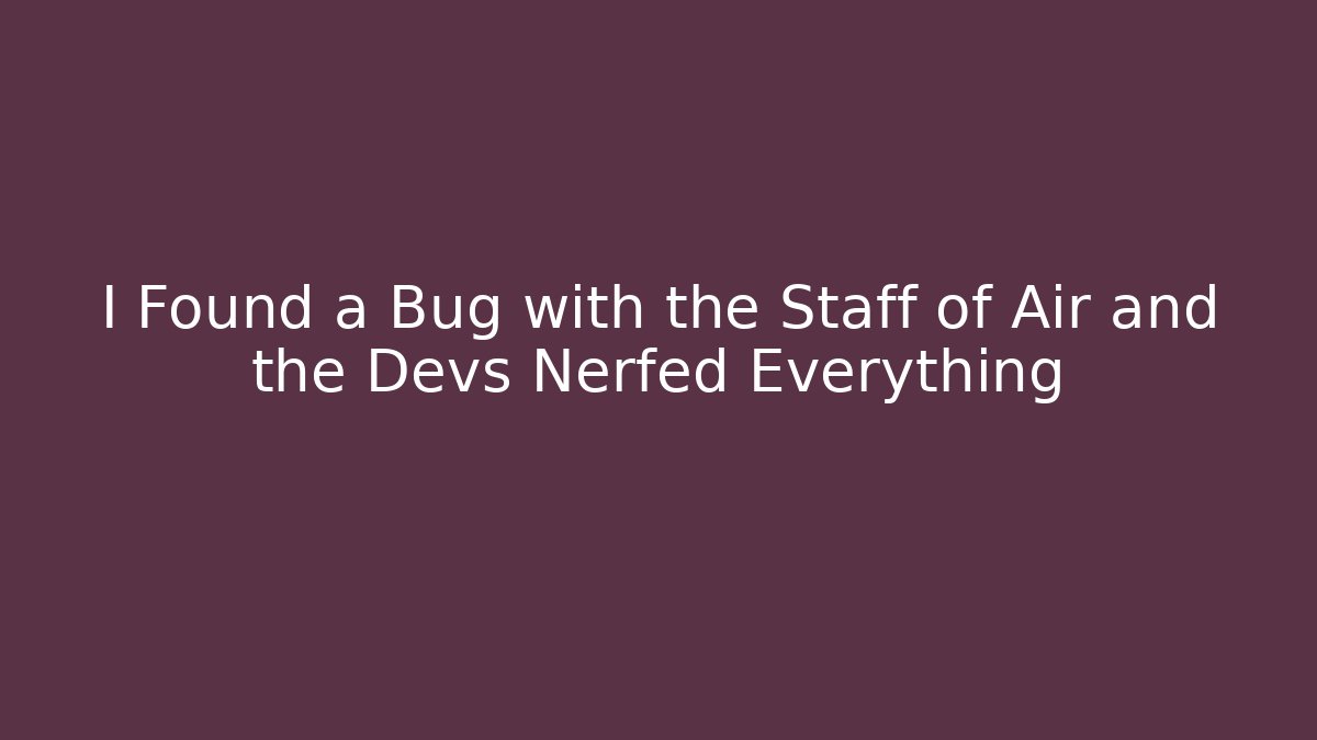 I Found a Bug with the Staff of Air and the Devs Nerfed Everything