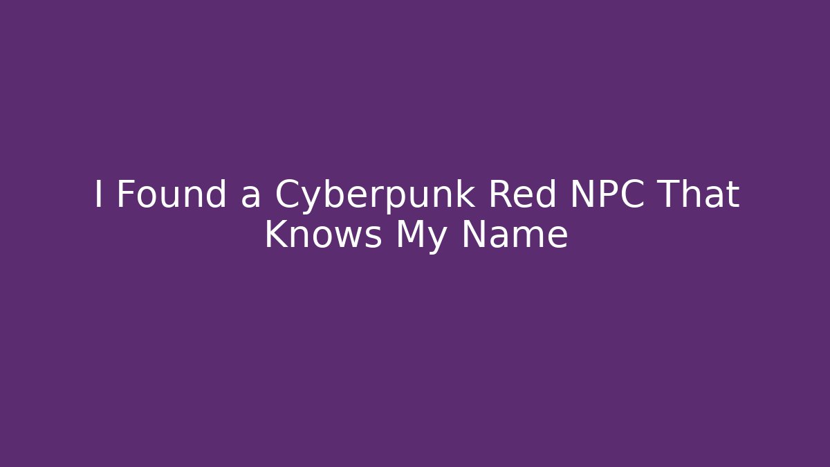 I Found a Cyberpunk Red NPC That Knows My Name