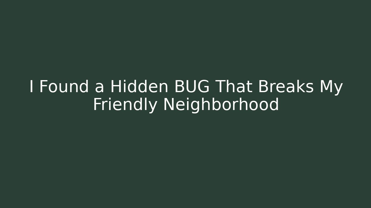 I Found a Hidden BUG That Breaks My Friendly Neighborhood