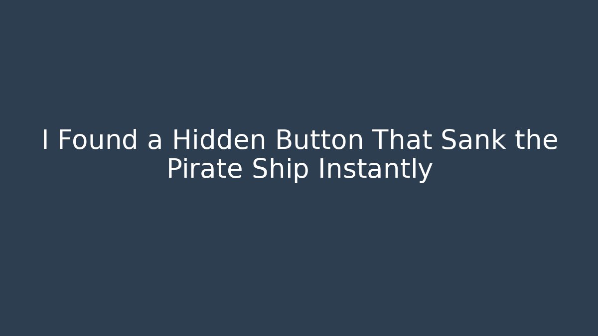 I Found a Hidden Button That Sank the Pirate Ship Instantly