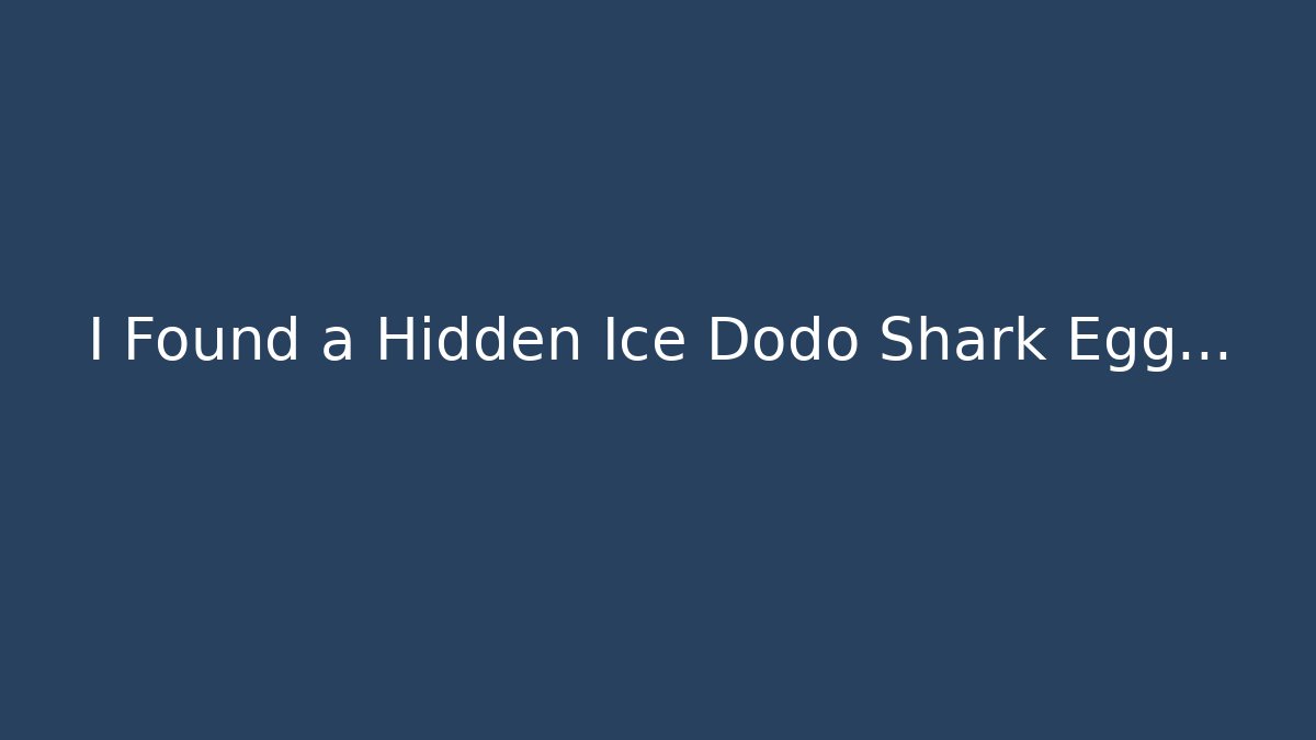 I Found a Hidden Ice Dodo Shark Egg...