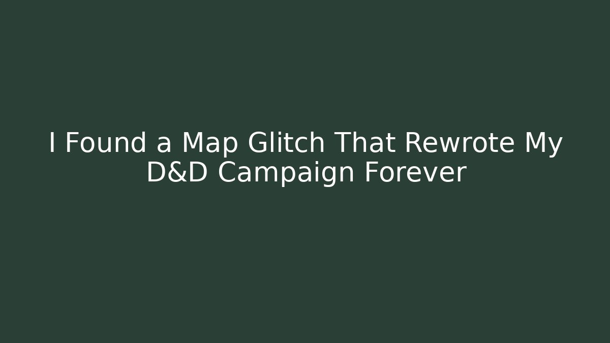 I Found a Map Glitch That Rewrote My D&D Campaign Forever - Método de Aprovação