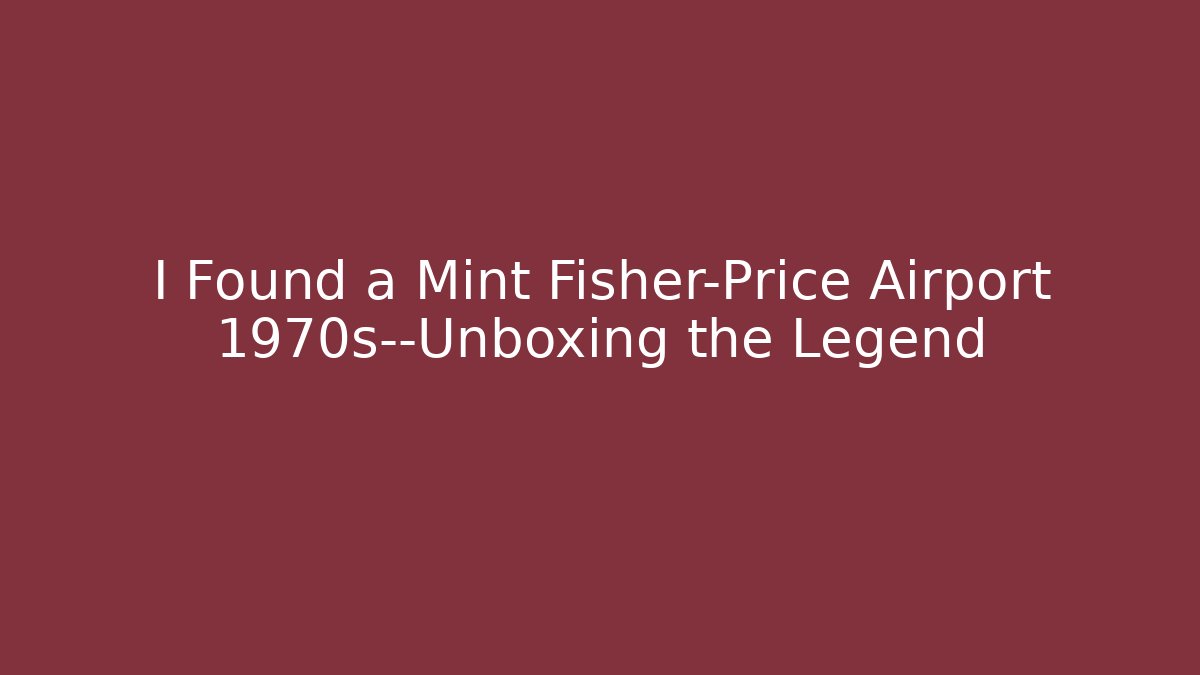 I Found a Mint Fisher-Price Airport 1970s—Unboxing the Legend