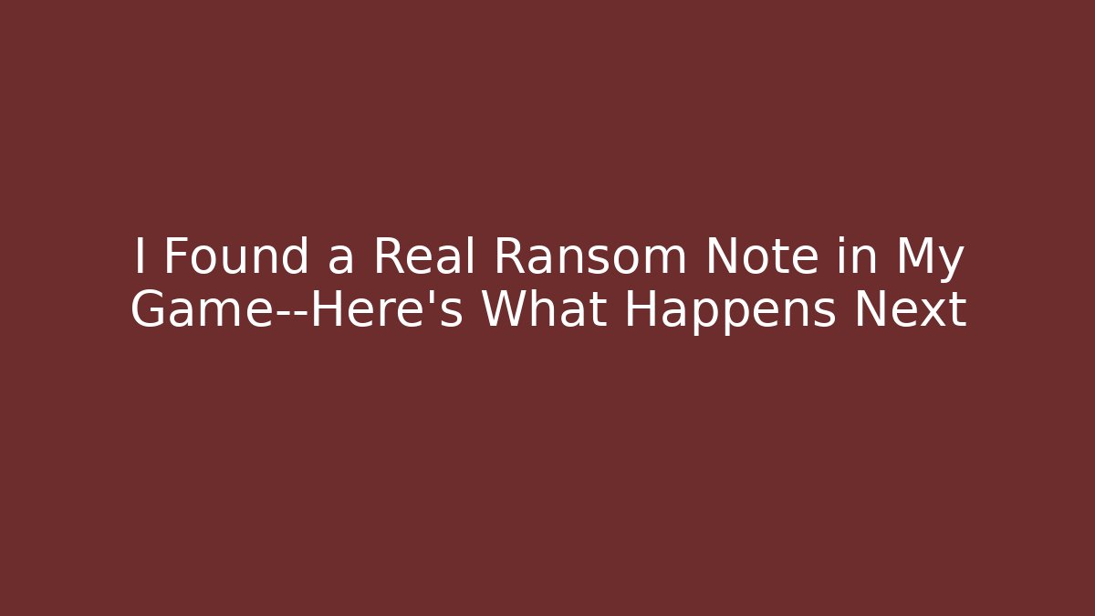 I Found a Real Ransom Note in My Game—Here's What Happens Next