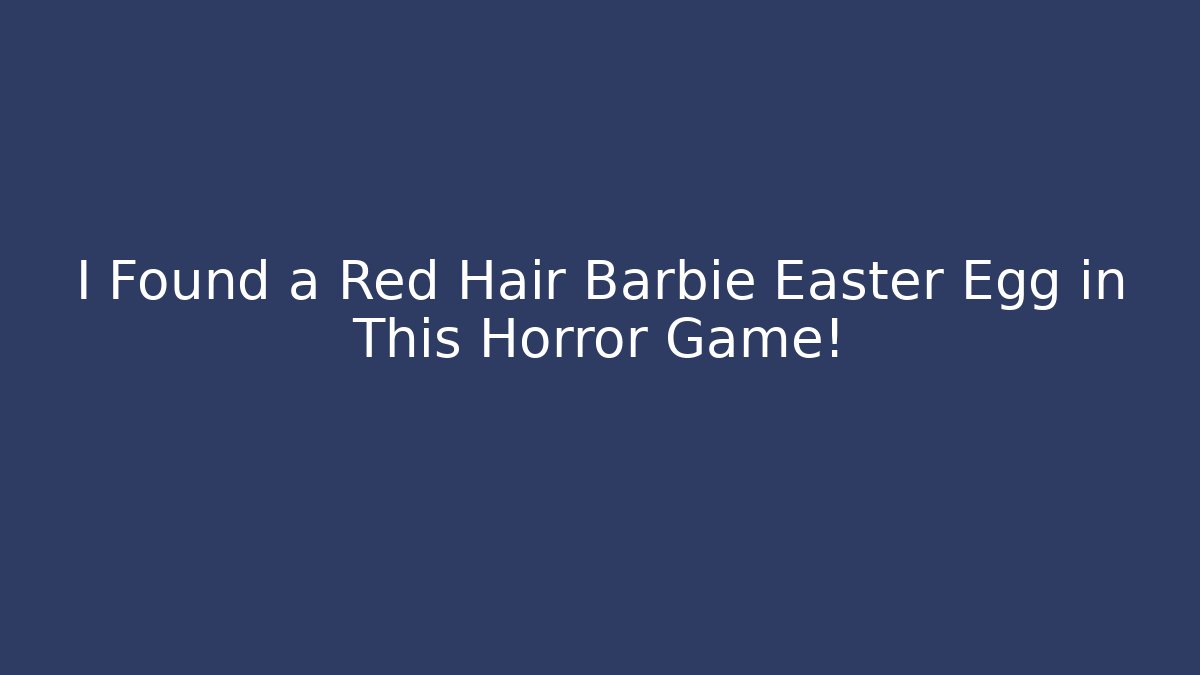 I Found a Red Hair Barbie Easter Egg in This Horror Game!