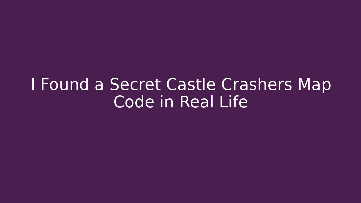 I Found a Secret Castle Crashers Map Code in Real Life