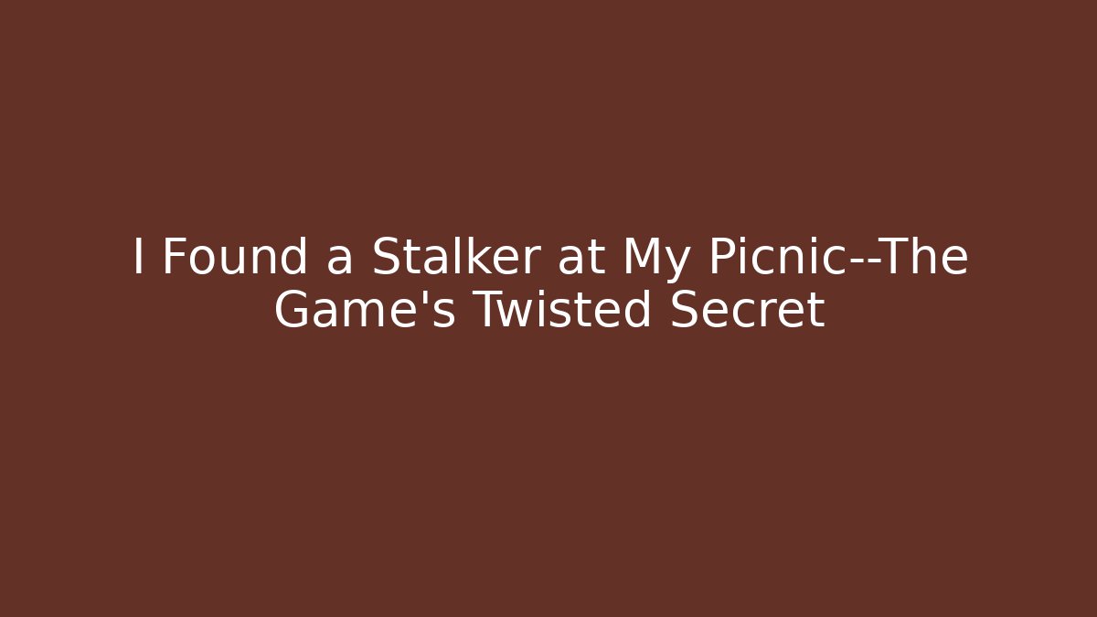 I Found a Stalker at My Picnic—The Game's Twisted Secret