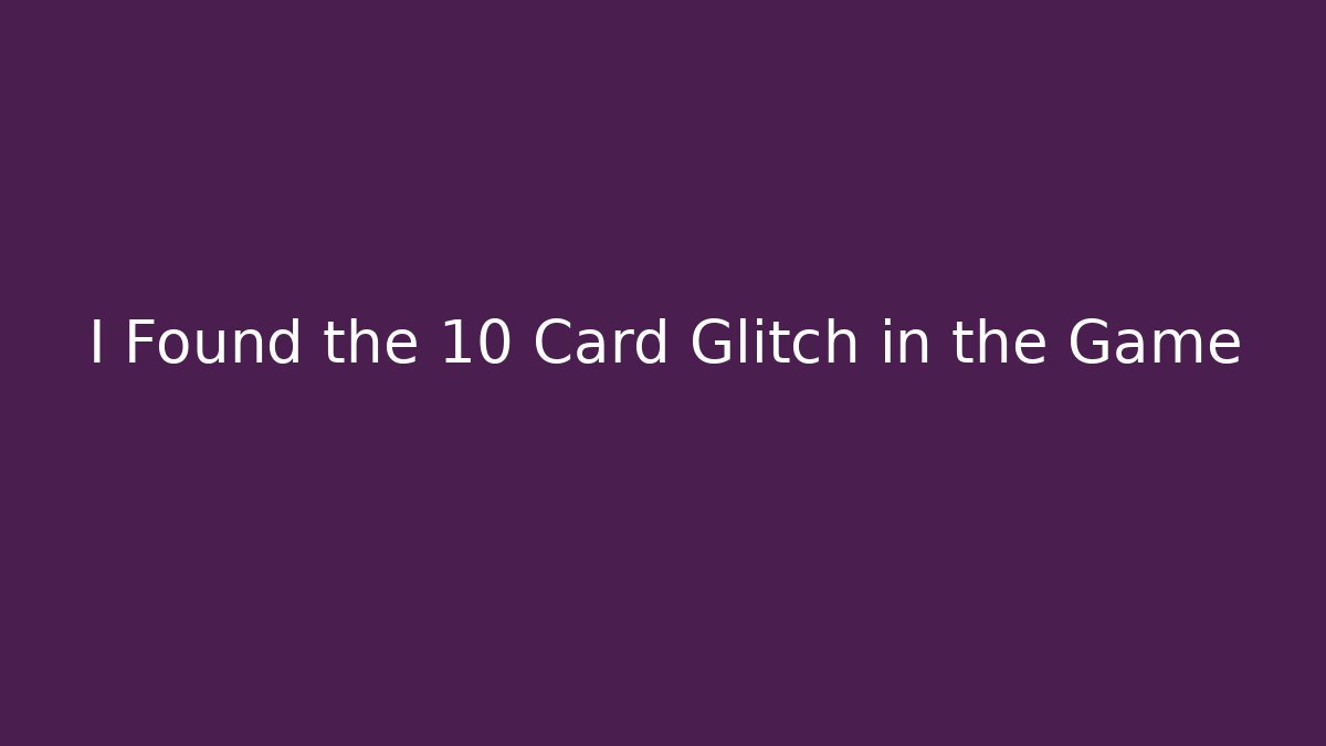I Found the 10 Card Glitch in the Game - Método de Aprovação