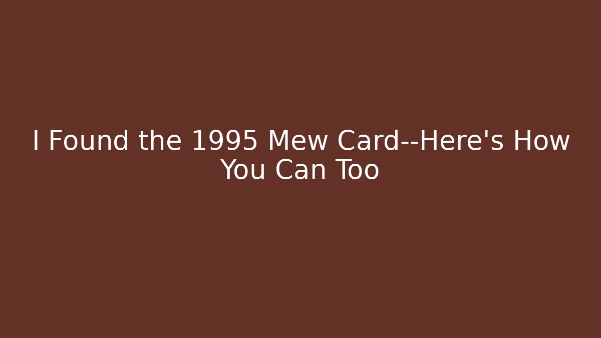 I Found the 1995 Mew Card—Here's How You Can Too - Método de Aprovação