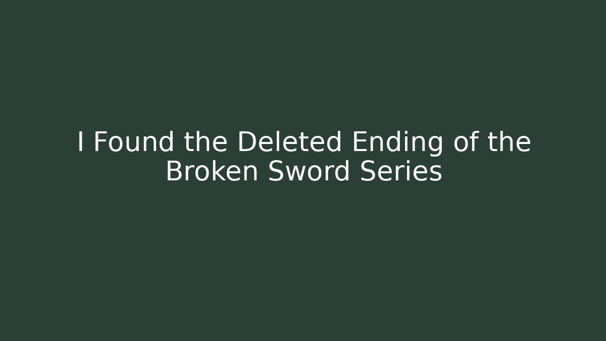 I Found the Deleted Ending of the Broken Sword Series