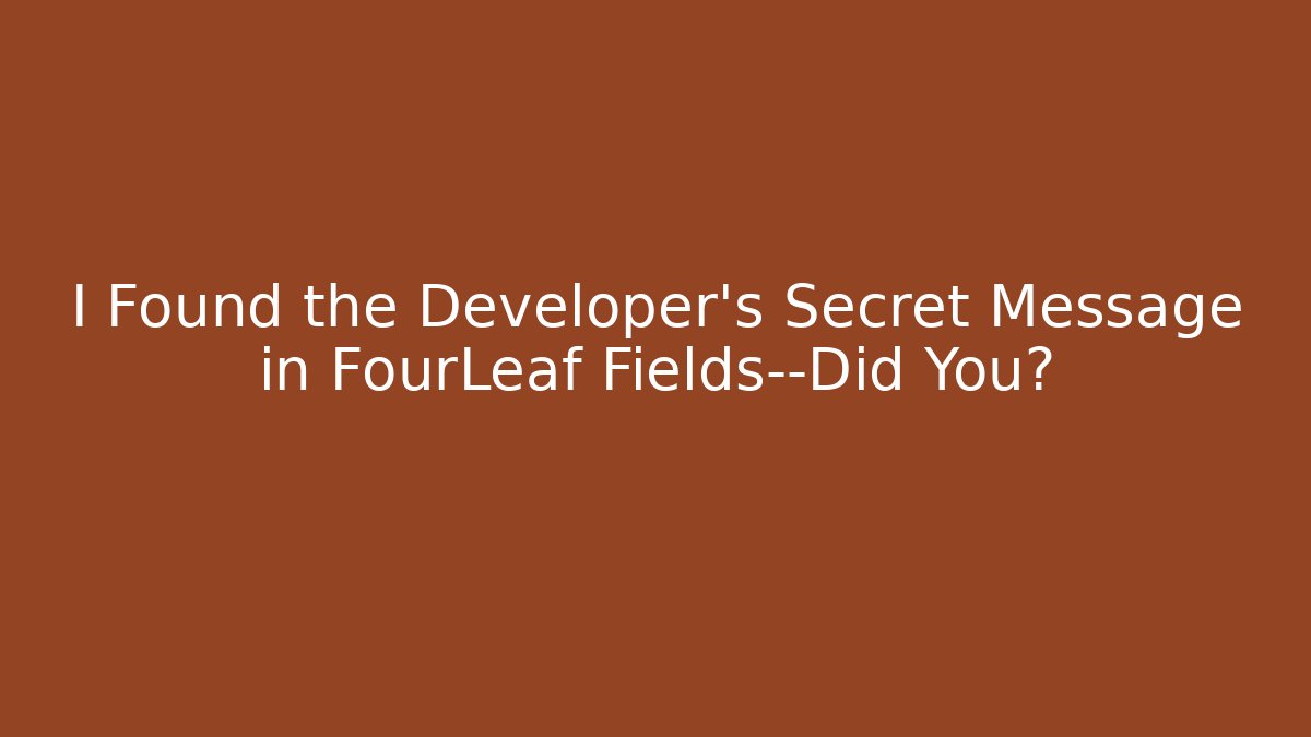 I Found the Developer’s Secret Message in FourLeaf Fields—Did You?