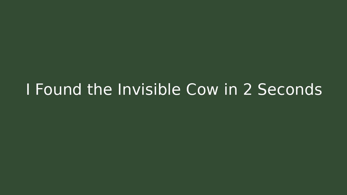 I Found the Invisible Cow in 2 Seconds