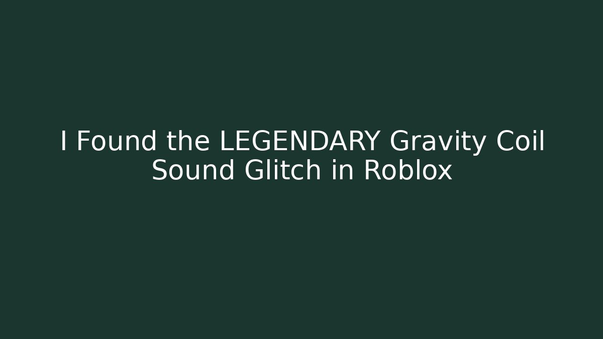 I Found the LEGENDARY Gravity Coil Sound Glitch in Roblox