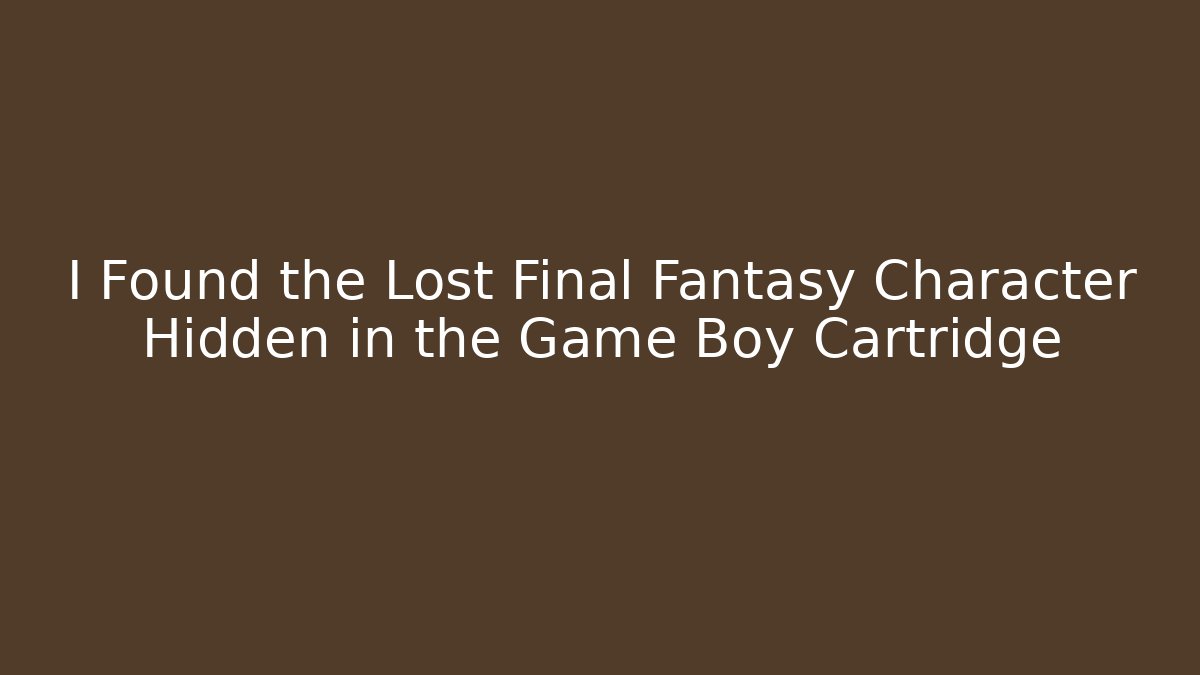 I Found the Lost Final Fantasy Character Hidden in the Game Boy Cartridge