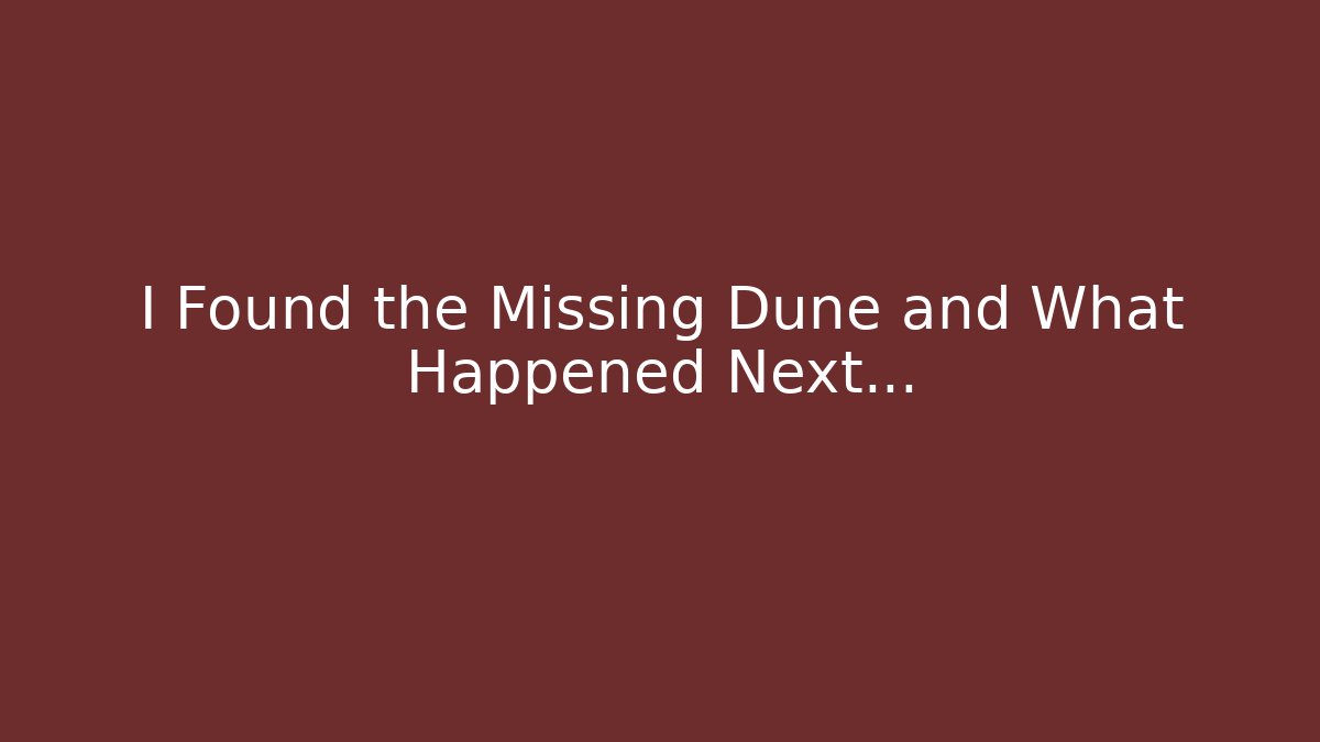 I Found the Missing Dune and What Happened Next...