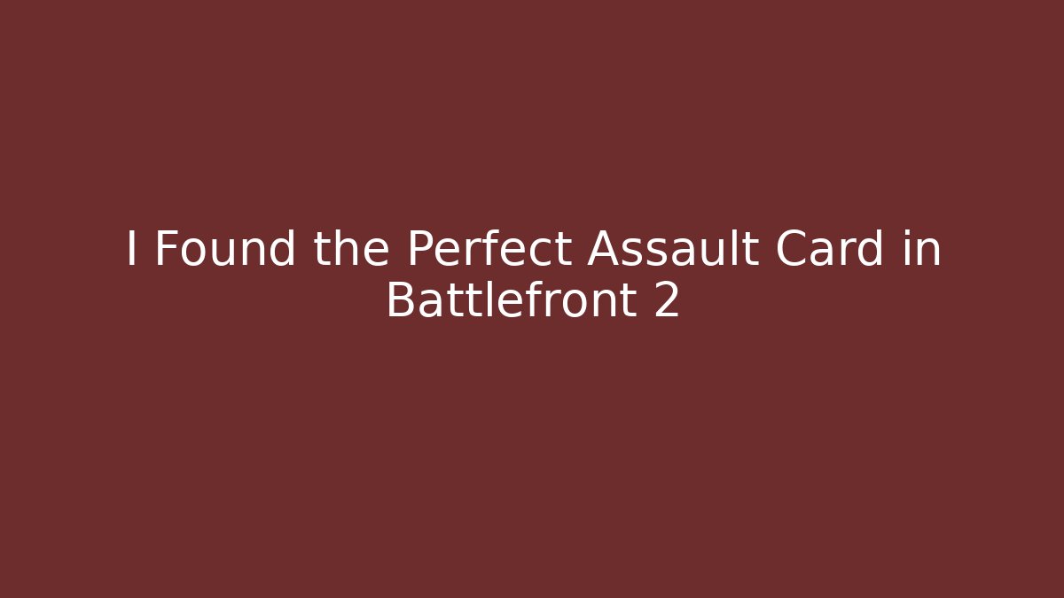 I Found the Perfect Assault Card in Battlefront 2