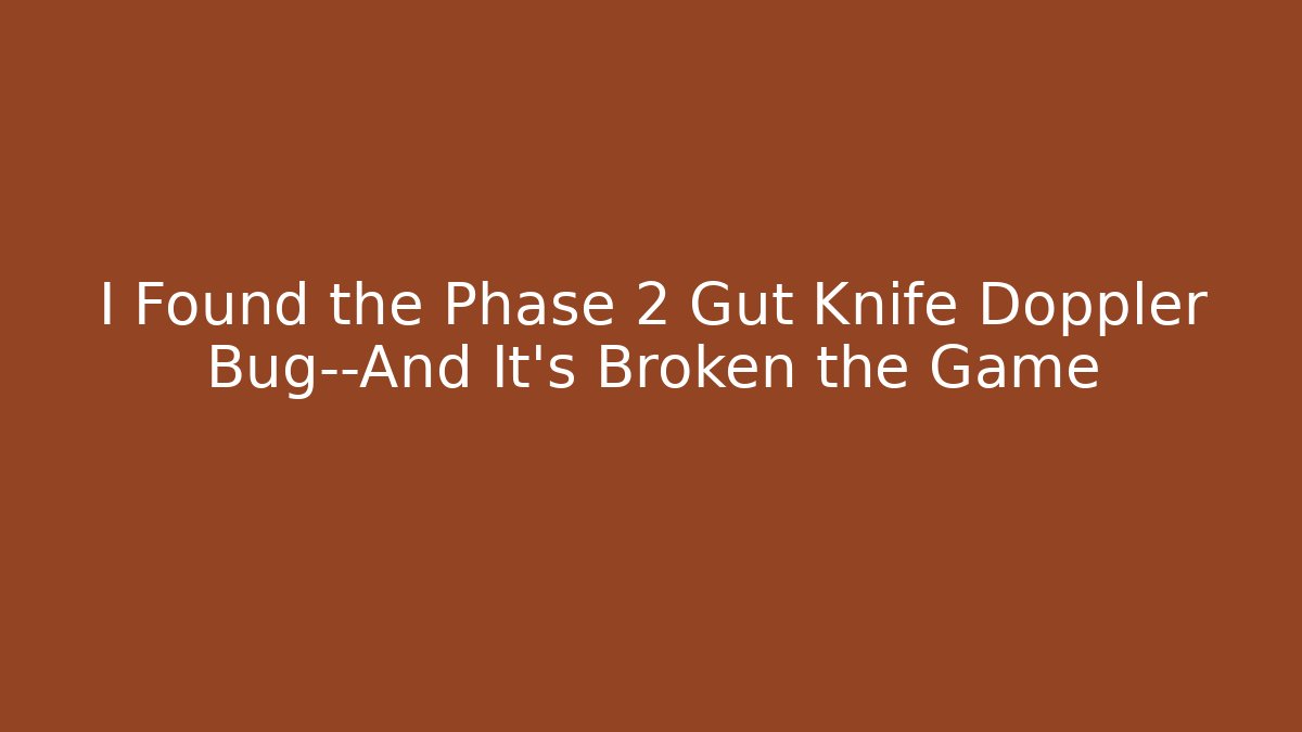 I Found the Phase 2 Gut Knife Doppler Bug—And It's Broken the Game