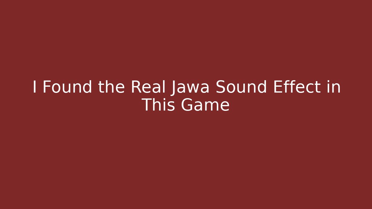 I Found the Real Jawa Sound Effect in This Game