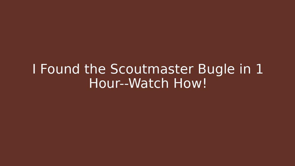 I Found the Scoutmaster Bugle in 1 Hour—Watch How!
