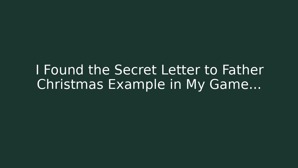 I Found the Secret Letter to Father Christmas Example in My Game…