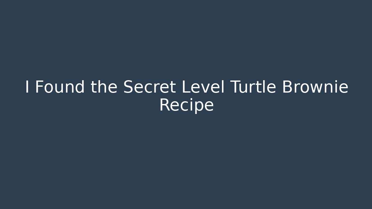 I Found the Secret Level Turtle Brownie Recipe