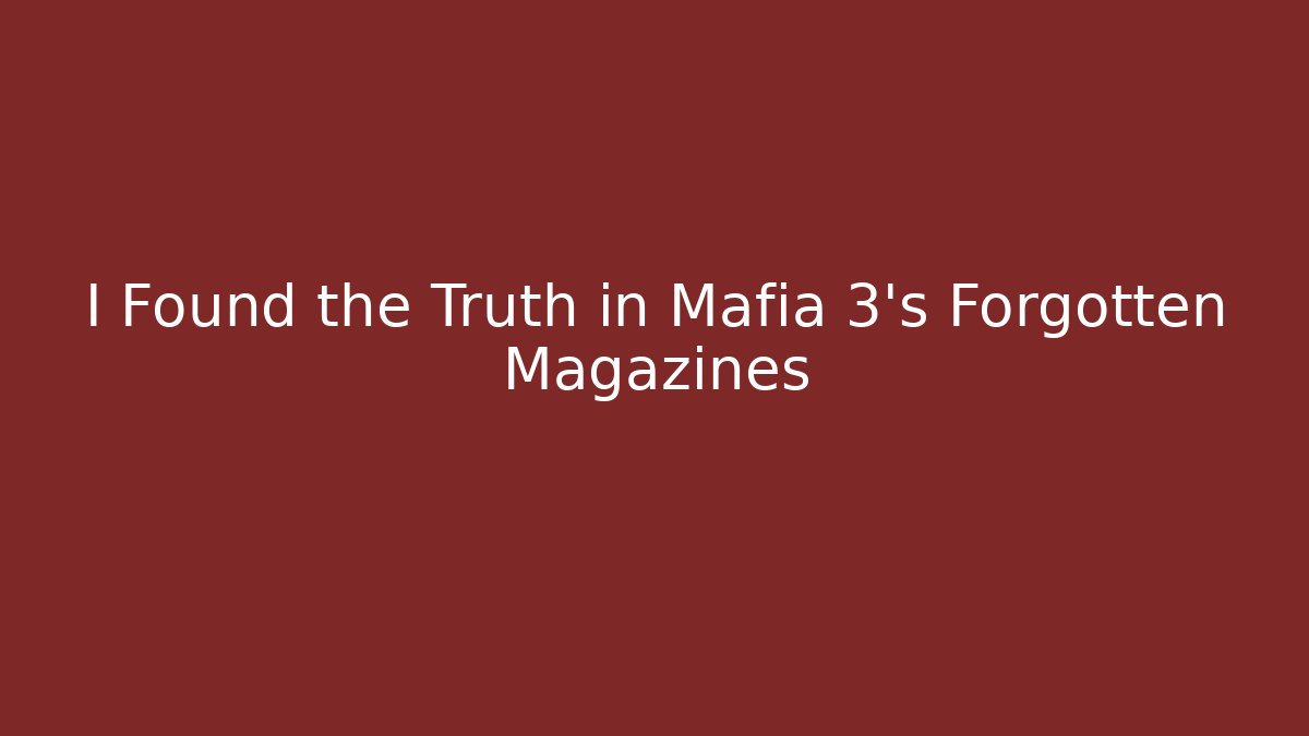 I Found the Truth in Mafia 3's Forgotten Magazines