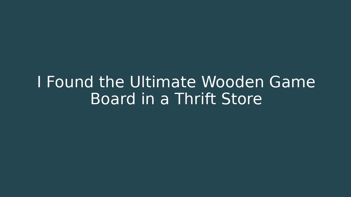 I Found the Ultimate Wooden Game Board in a Thrift Store