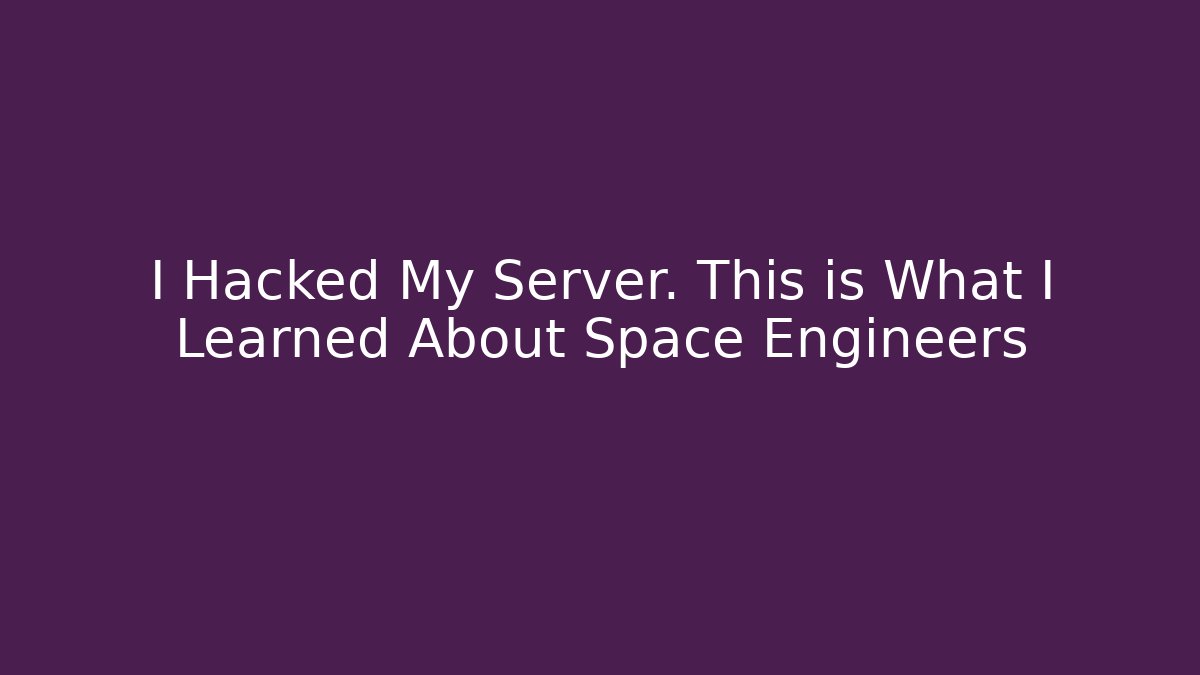 I Hacked My Server. This is What I Learned About Space Engineers