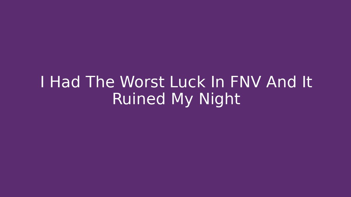 I Had The Worst Luck In FNV And It Ruined My Night