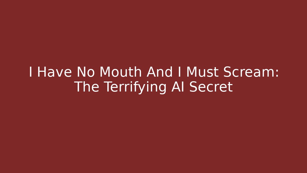 I Have No Mouth And I Must Scream: The Terrifying AI Secret