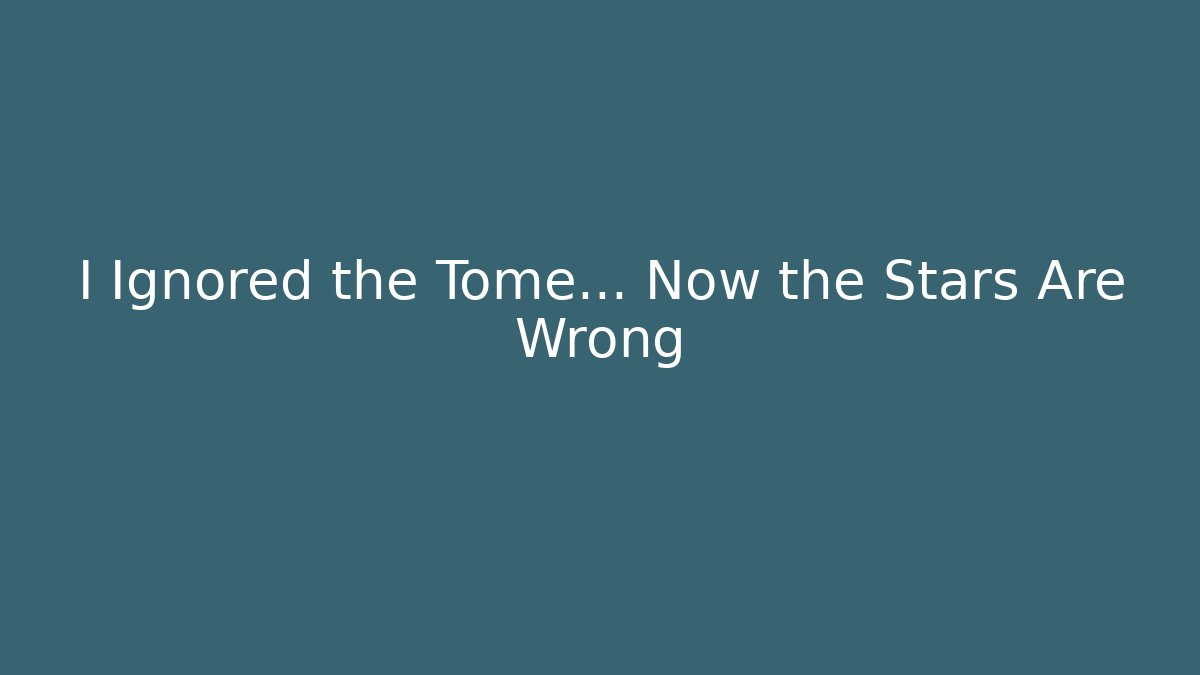I Ignored the Tome... Now the Stars Are Wrong