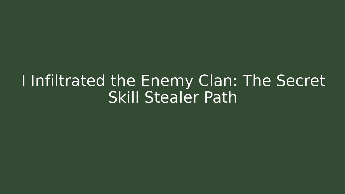 I Infiltrated the Enemy Clan: The Secret Skill Stealer Path