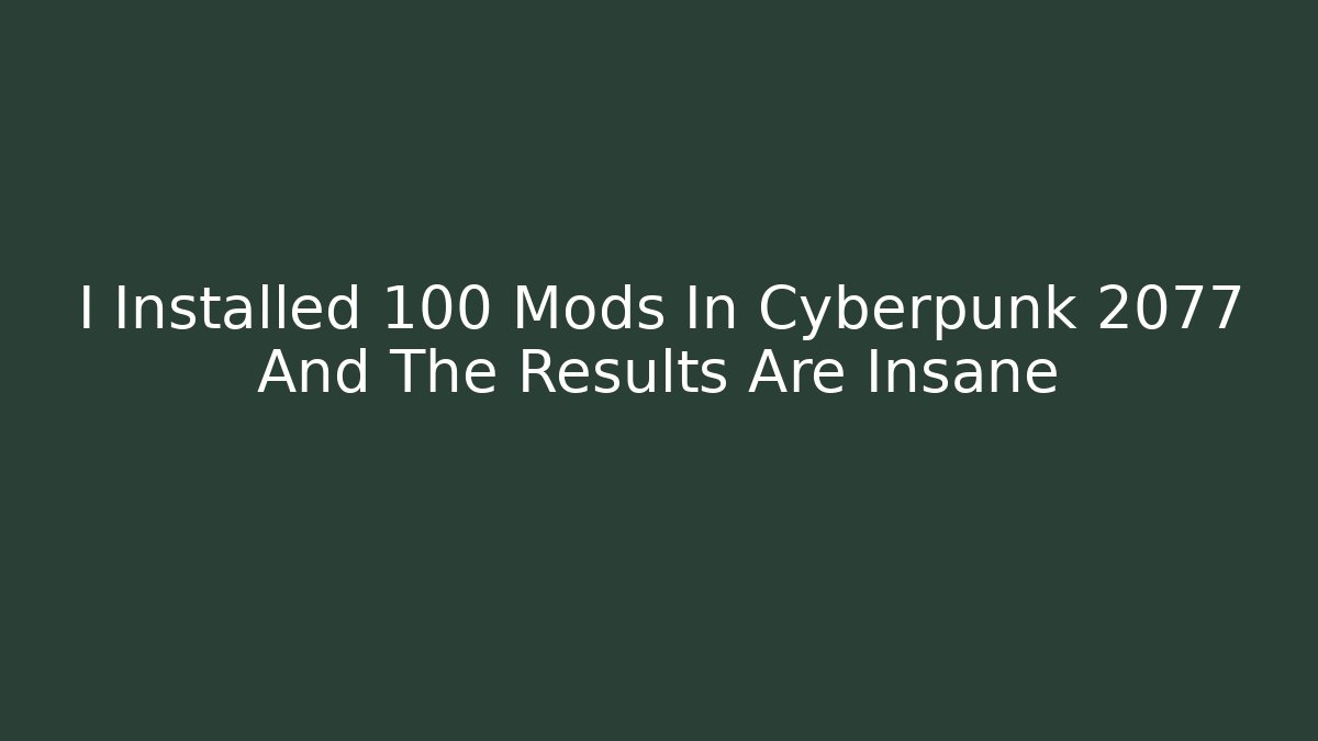 I Installed 100 Mods In Cyberpunk 2077 And The Results Are Insane