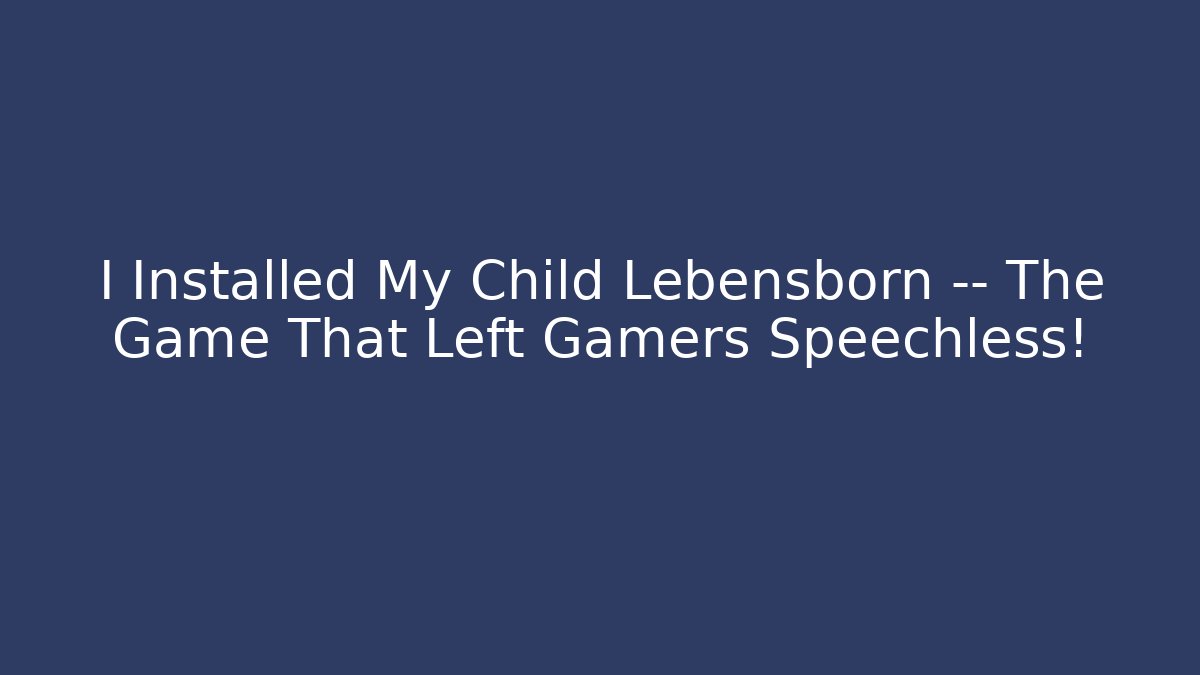 I Installed My Child Lebensborn — The Game That Left Gamers Speechless!