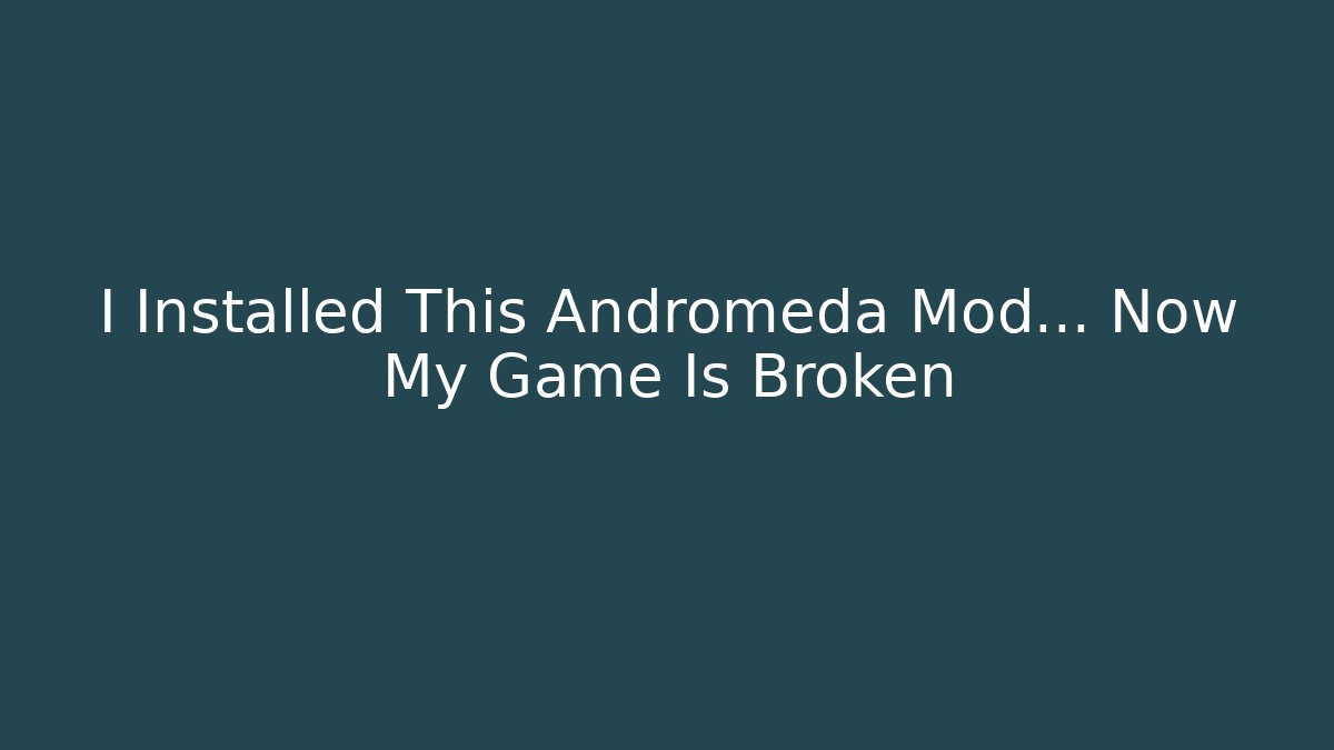 I Installed This Andromeda Mod… Now My Game Is Broken