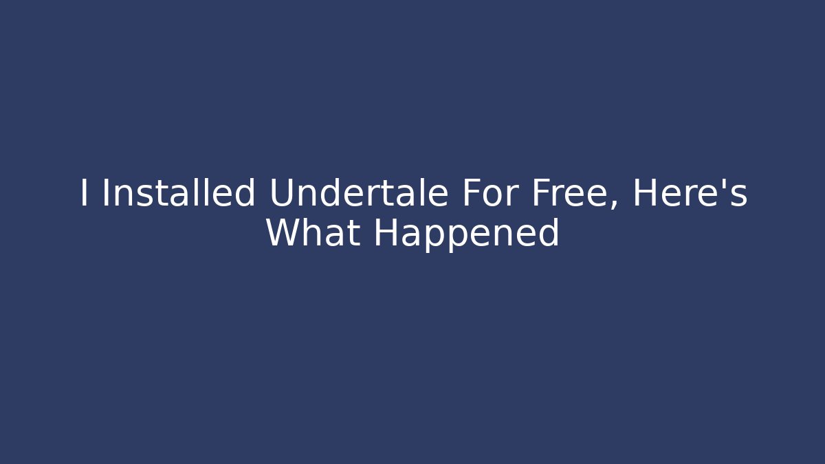I Installed Undertale For Free, Here’s What Happened