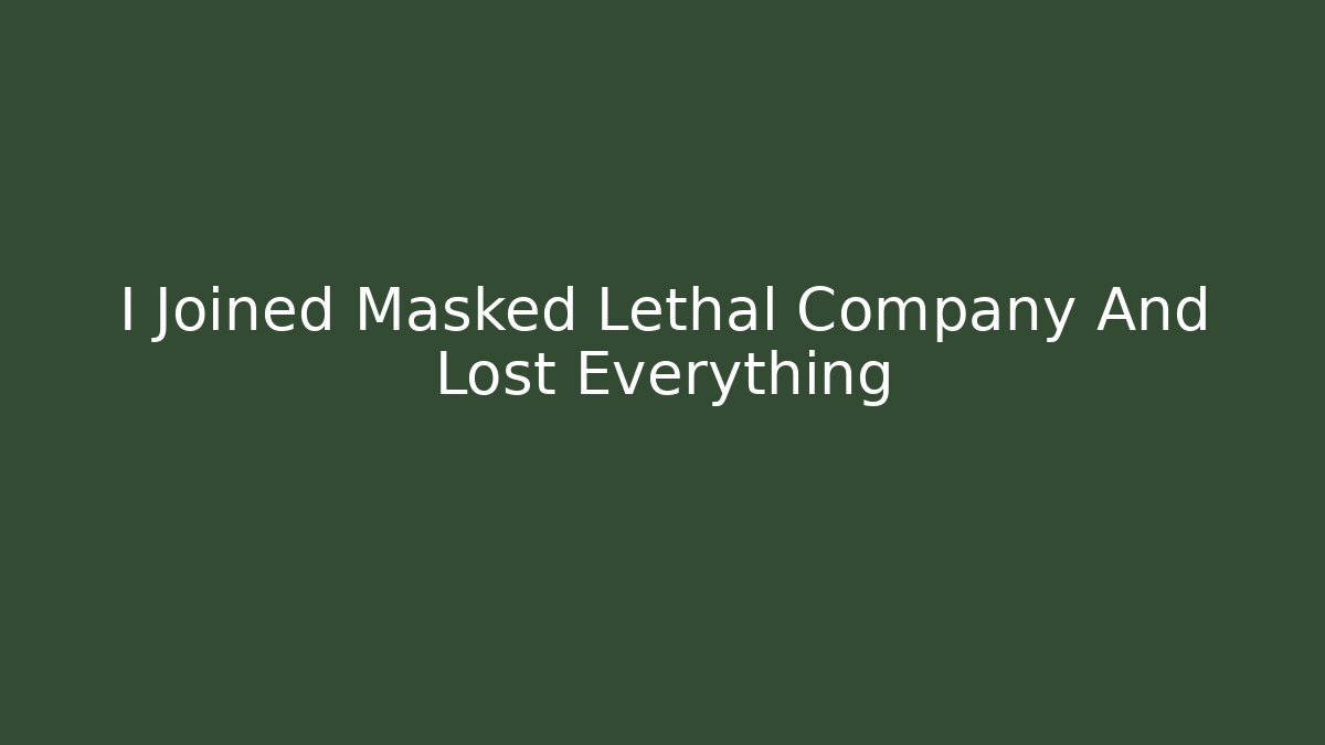 I Joined Masked Lethal Company And Lost Everything