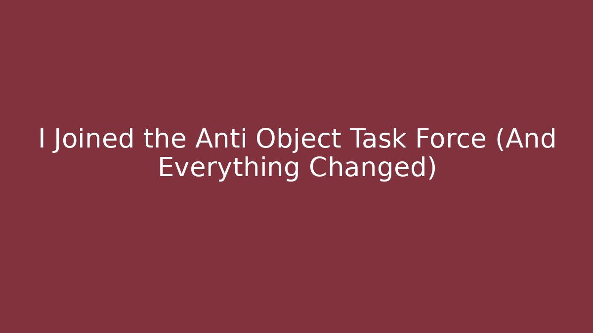 I Joined the Anti Object Task Force (And Everything Changed) - Método de Aprovação