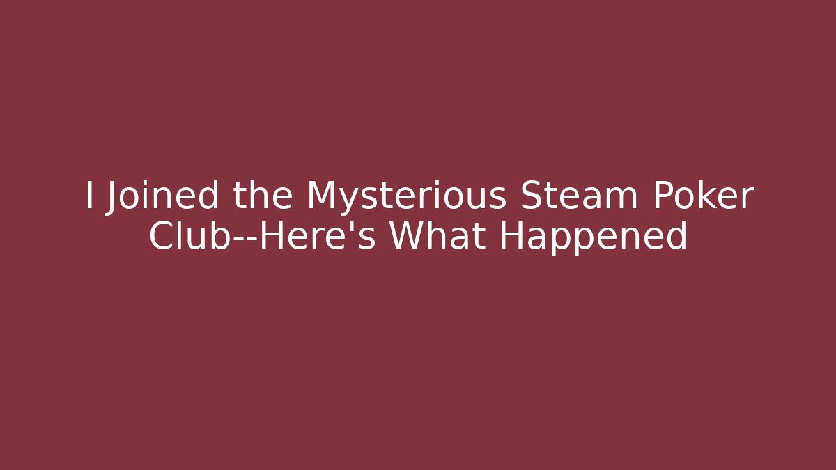 I Joined the Mysterious Steam Poker Club—Here’s What Happened - Método de Aprovação