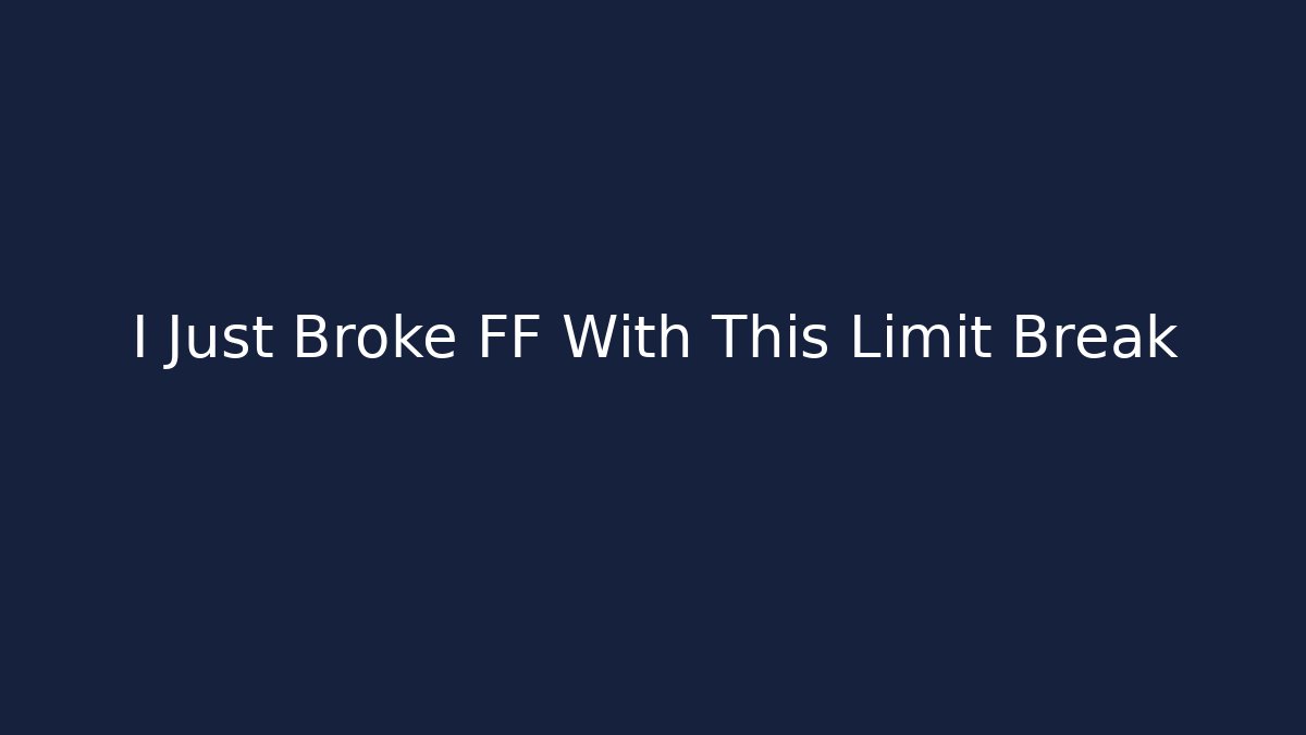 I Just Broke FF With This Limit Break