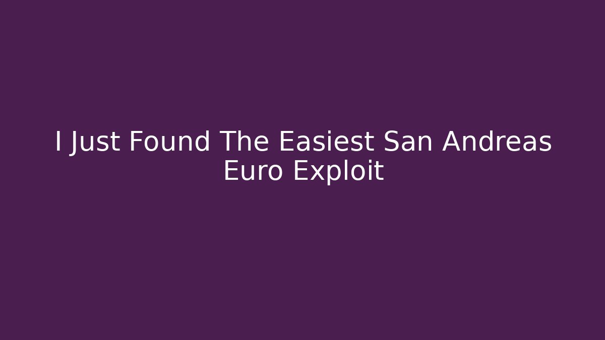 I Just Found The Easiest San Andreas Euro Exploit