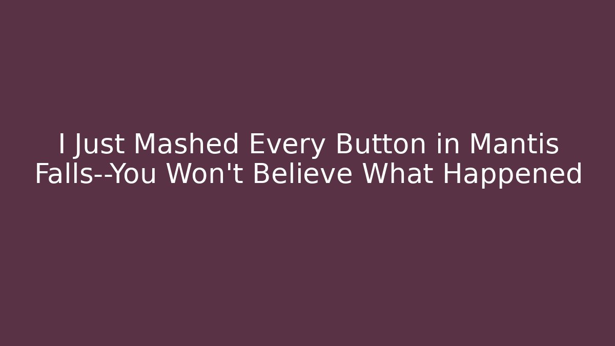 I Just Mashed Every Button in Mantis Falls—You Won't Believe What Happened - Método de Aprovação