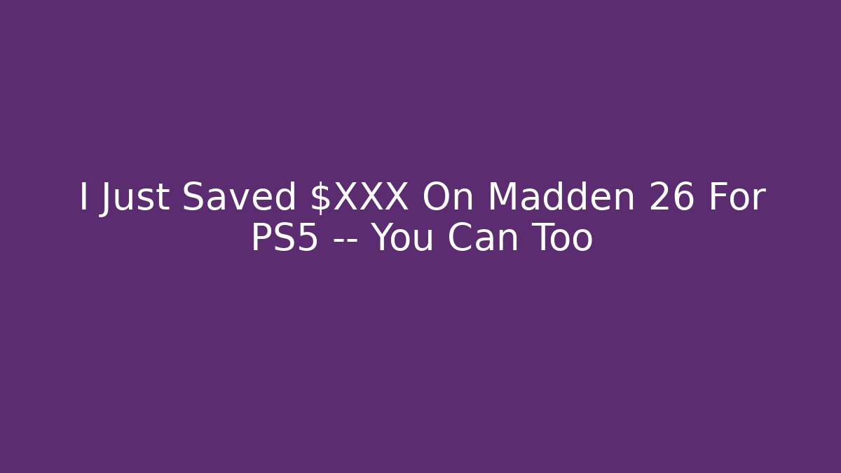 I Just Saved $XXX On Madden 26 For PS5 — You Can Too