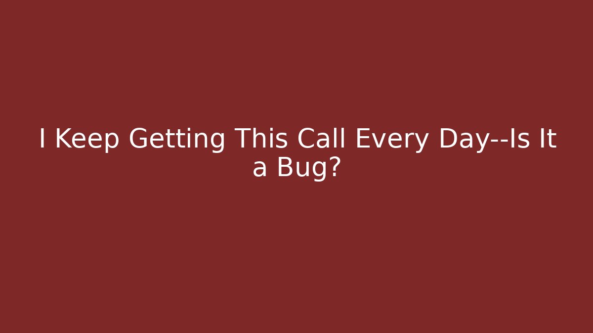 I Keep Getting This Call Every Day—Is It a Bug? - Método de Aprovação