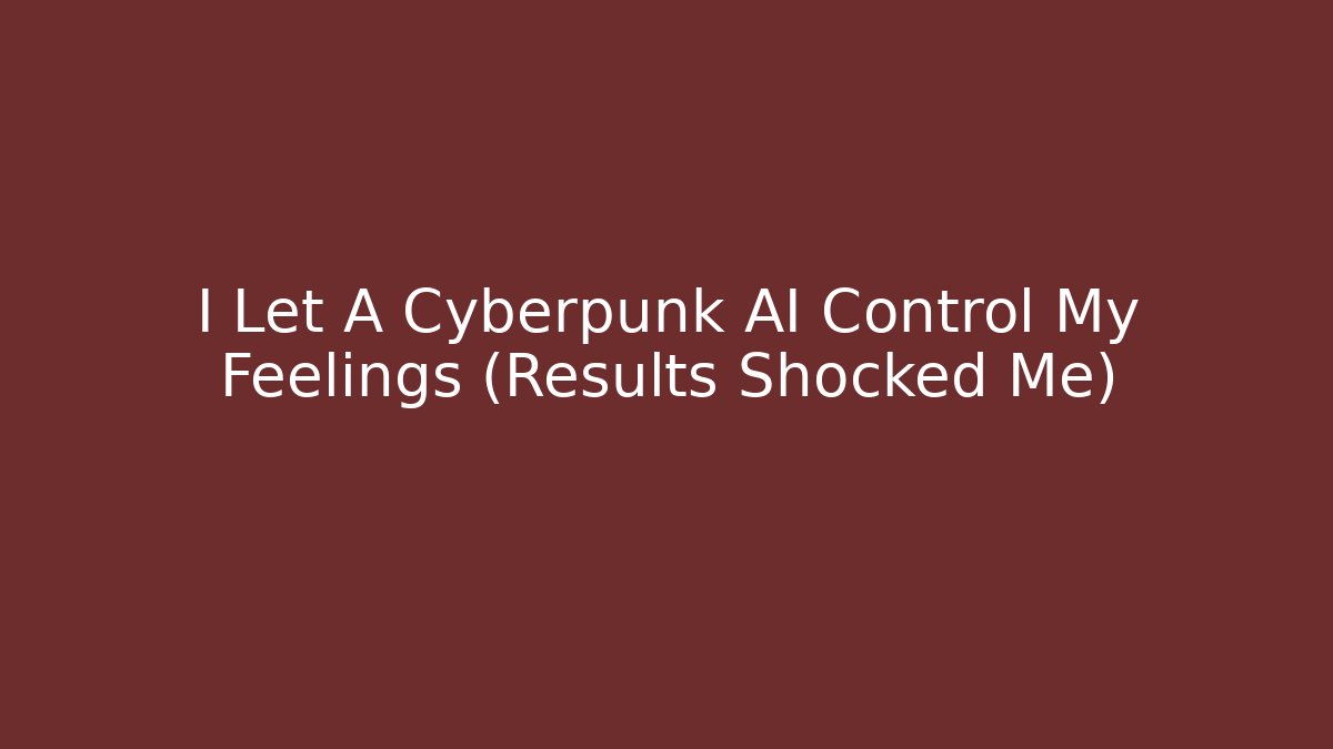 I Let A Cyberpunk AI Control My Feelings (Results Shocked Me)