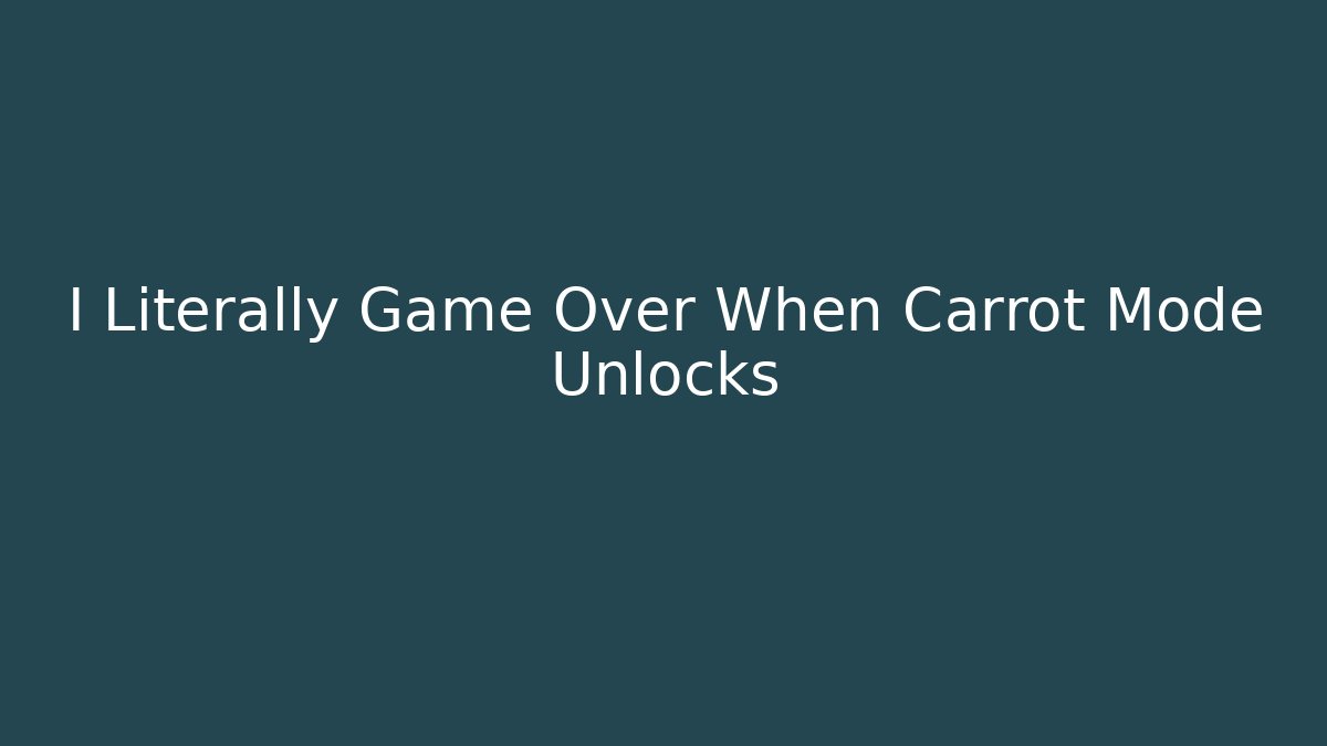 I Literally Game Over When Carrot Mode Unlocks
