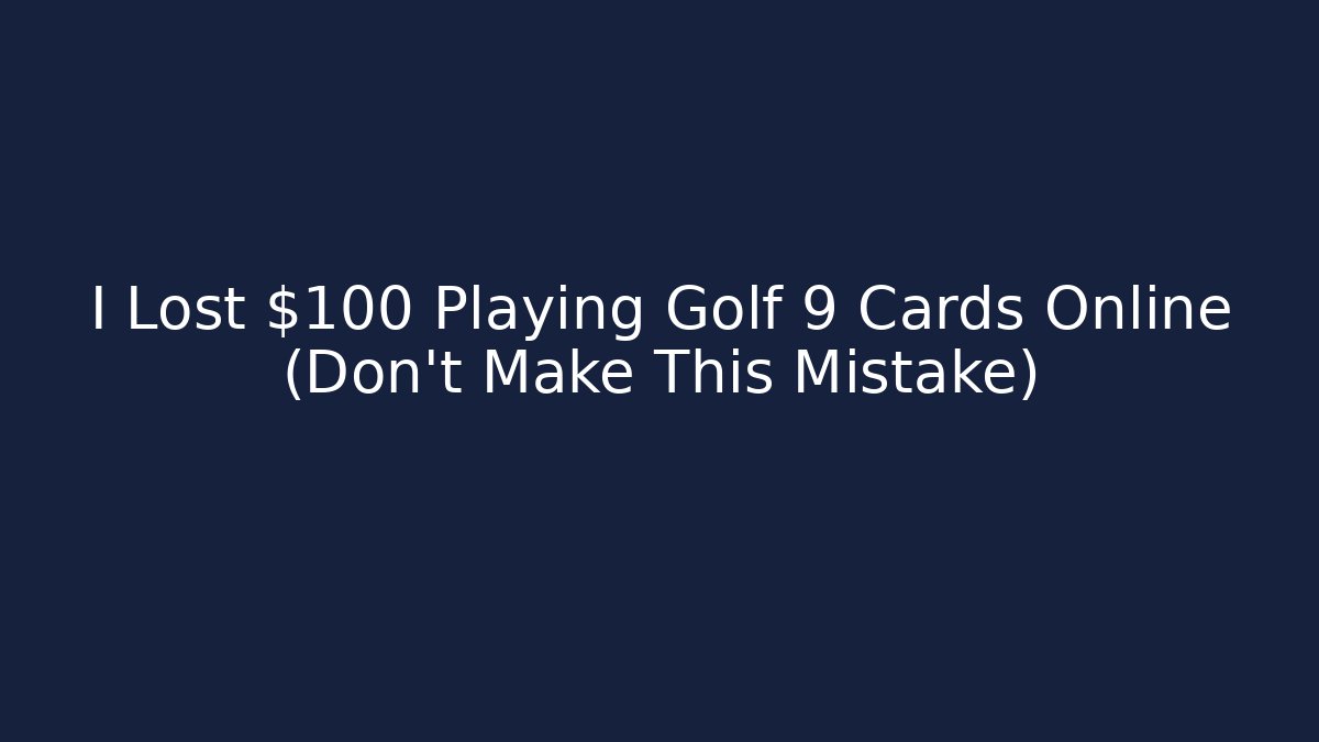 I Lost $100 Playing Golf 9 Cards Online (Don’t Make This Mistake)